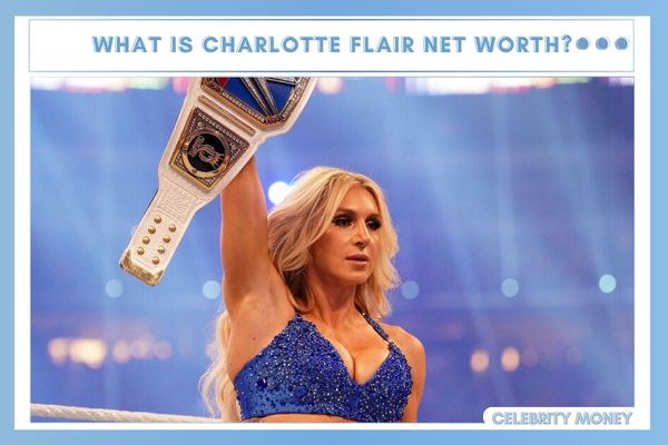 What is Charlotte Flair Net Worth